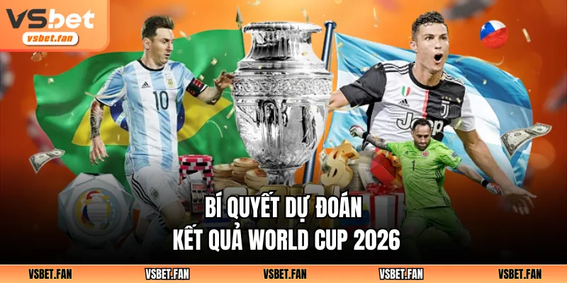 Bí quyết dự đoán kết quả World Cup 2026