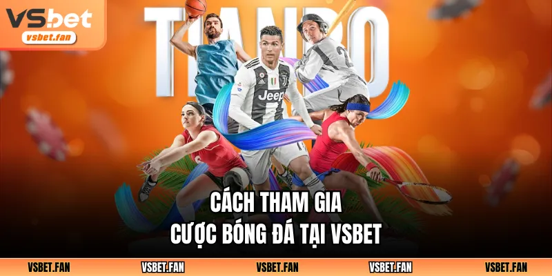 Cách tham gia cược bóng đá tại VSBET