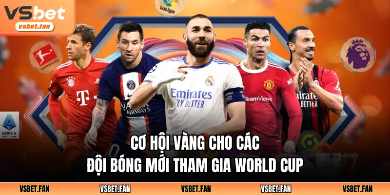 Cơ hội vàng cho các đội bóng mới tham gia World Cup