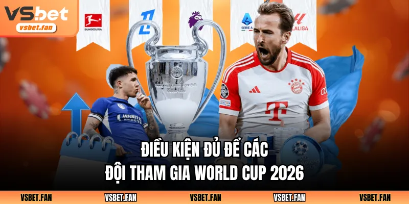 Điều kiện đủ để các đội tham gia World Cup 2026