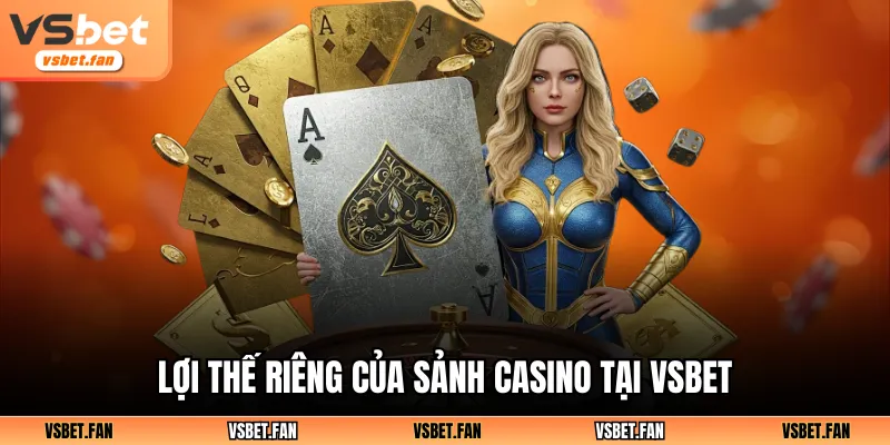 Lợi thế riêng của sảnh casino tại VSBET