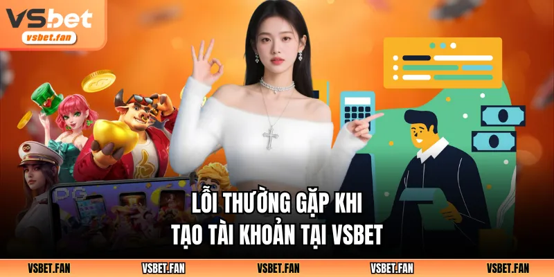 Lỗi thường gặp khi tạo tài khoản tại VSBET