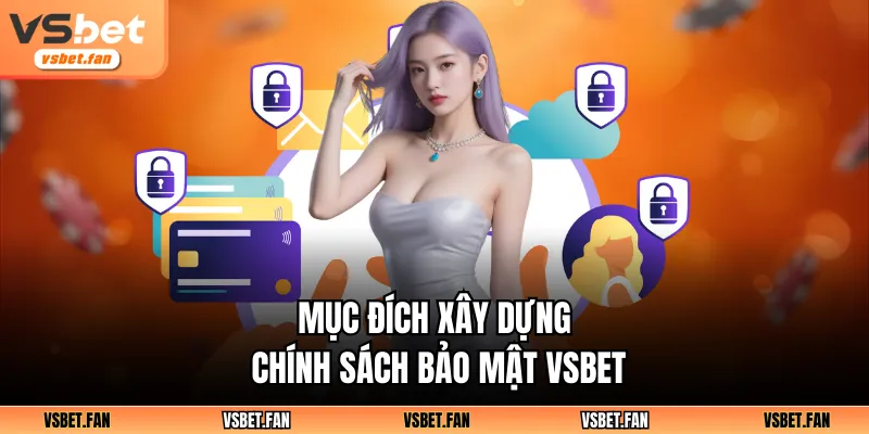 Mục đích xây dựng chính sách bảo mật VSBET