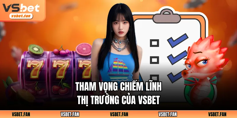 Tham vọng chiếm lĩnh thị trường của VSBET