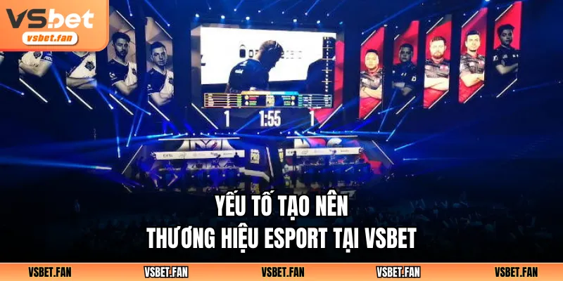 Yếu tố tạo nên thương hiệu Esport tại VSBET